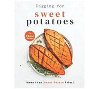 Digging For Sweet Potatoes: More Than Sweet Potato Fries!