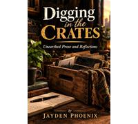 Digging In The Crates: Unearthed Prose and Reflections