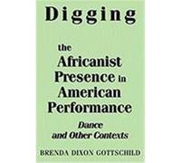 Digging the Africanist Presence in American Performance Brenda D. Gottschild (Auteur)
