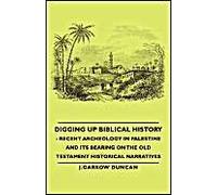 Digging Up Biblical History - Recent Archeology In Palestine And Its Bearing On The Old Testament Historical Narratives