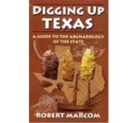 Digging Up Texas: A Guide to the Archeology of the State Marcom, Robert (Auteur)
