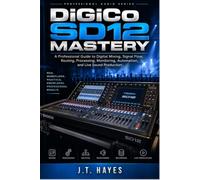 DiGiCo SD12 Mastery: A Professional Guide to Digital Mixing, Signal Flow, Routing, Processing, Monitoring, Automation, and Live Sound Production