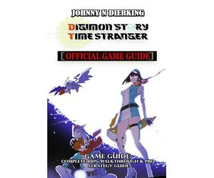 DIGIMON STORY TIME STRANGER GAME GUIDE: Complete 100% walkthrough & Pro strategy guide