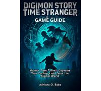 Digimon Story Time Stranger Game Guide: Master Time Travel, Digivolve Your Partners and Save the Digital World