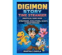 Digimon Story: Time Stranger (Unofficial Game Guide): Strategies, Evolutions, Secrets & Walkthrough