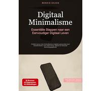 Digitaal Minimalisme: Essentiële Stappen naar een Eenvoudiger Digitaal Leven: Ontdek hoe je met minimalisme je digitale gewoontes kunt transformeren ... focus, balans en bewuste technologiegebruik