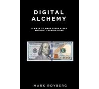 Digital Alchemy. 8 Ways to Make $1000 a Day Without Leaving Home