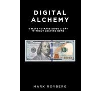 Digital Alchemy. 8 Ways to Make $1000 a Day Without Leaving Home
