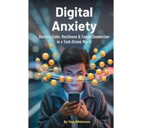 Digital Anxiety: Reclaim Calm, Resilience & Family Connection in a Tech-Driven World