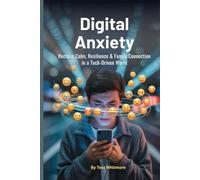 Digital Anxiety: Reclaim Calm, Resilience & Family Connection in a Tech-Driven World