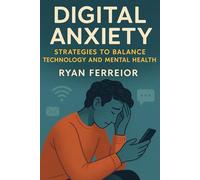 Digital Anxiety: Strategies to balance technology and mental health