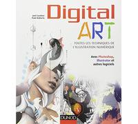 Digital Art : toutes les techniques de l'illustration numérique: Avec Photoshop, Illustrator et autres logiciels