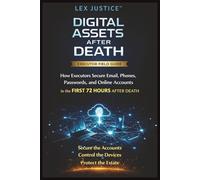 DIGITAL ASSETS AFTER DEATH: How Executors Secure Email, Phones, Passwords, and Online Accounts in the First 72 Hours After Death, Secure the Accounts, Control the Devices, Protect the Estate