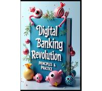 Digital Banking Revolution Principles & Practice: Banking Evolution, Markets & Management, Strategic Banking, From Traditional To Digital, Modern Banking Mastery, Digital Age, Strategy To Success