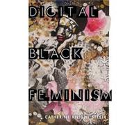 Digital Black Feminism by Catherine Knight Steele Catherine Knight Steele (Auteur)