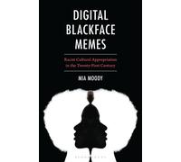 Digital Blackface Memes Racist Cultural Appropriation in the Twenty-First Century - Mia Moody - Bloomsbury Academic - ebook (ePub) - Livre
