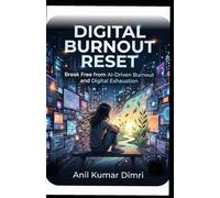 Digital Burnout Reset: Break Free from AI-Driven Burnout and Digital Exhaustion