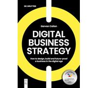 Digital Business Strategy: How to Design, Build, and Future-Proof a Business in the Digital Age