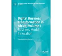 Digital Business Transformation in Africa, Volume I: Business Model Innovation (Palgrave Studies in Technology and Innovation in Africa)