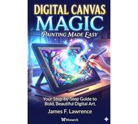 Digital Canvas Magic: Painting Made Easy: Your Step-by-Step Guide to Bold, Beautiful Digital Art