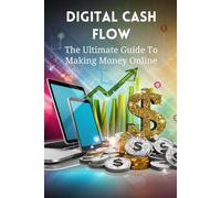 Digital Cash Flow: The Ultimate Guide To Making Money Online