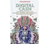 Digital Cash: The Unknown History of the Anarchists, Utopians, and Technologists Who Created Cryptocurrency