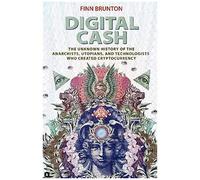 Digital Cash: The Unknown History Of The Anarchists, Utopians, And Technologists Who Created Cryptocurrency