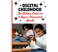 Digital childhood: The Hiddedn Crisis in a Hyper Connected World