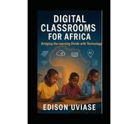 DIGITAL CLASSROOMS FOR AFRICA: Bridging the Learning Divide with Technology