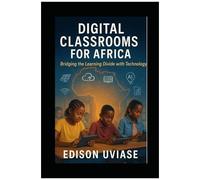 Digital Classrooms For Africa: Bridging The Learning Divide With Technology