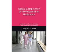 Digital Competence of Professionals in Healthcare: Accelerate Your Career with Digital Tools, AI, and Latest Technologies