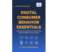 Digital Consumer Behavior Essentials Understanding Online Decision-Making, AI Influence & Algorithmic Marketing in the Age of E-Commerce - Filippo Marchesani - Vibrant Publishers - ebook (ePub) - Livr