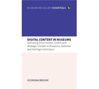 Digital Content in Museums: Delivering Discoverable, Usable and Strategic Content in Museums, Galleries and Heritage Institutions