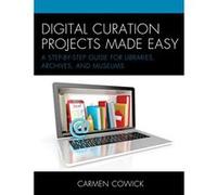 Digital Curation Projects Made Easy: A Step-by-Step Guide for Libraries, Archives, and Museums (LITA Guides) - [Livre en VO] Carmen Cowick (Auteur)