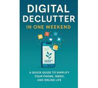 Digital Declutter: Clear the clutter, reclaim your time, in just one weekend.