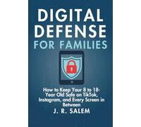 Digital Defense for Families: How to Keep Your 8 to 18-Year-Old Safe on TikTok, Instagram, and Every Screen in Between