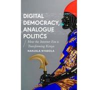 Digital Democracy, Analogue Politics: How the Internet Era Is Transforming Kenya