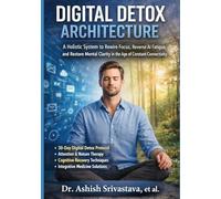 Digital Detox Architecture: A Holistic System to Rewire Focus, Reverse AI Fatigue, and Restore Mental Clarity in the Age of Constant Connectivity