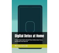 Digital Detox at Home: 21-Day Simple Guide to Break Phone Habits, Boost Focus, and Reclaim Your Real Life
