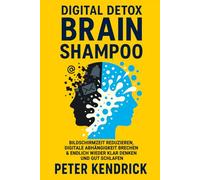 Digital Detox Brain Shampoo: Bildschirmzeit reduzieren, digitale Abhängigkeit brechen & endlich wieder klar denken und gut schlafen