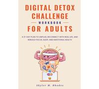 Digital Detox Challenge Workbook for Adults: A 21-Day Plan to Unplug, Reconnect with Real Life, and Rebuild Focus, Sleep, and Emotional Health