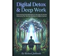 Digital Detox & Deep Work: Overcoming Procrastination in the Age of Infinite Distraction for Remote Workers & Digital Natives