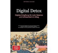 Digital Detox: Digitale Entgiftung für mehr Balance und Achtsamkeit im Alltag: Der praxisnahe Ratgeber für bewusste Mediennutzung, besseren Schlaf und ... für einen gesünderen digitalen Lebensstil