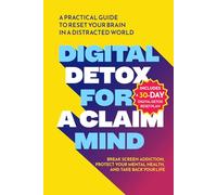 Digital Detox for a Calm Mind: Simple Habits to Beat Stress, Reduce Anxiety, and Reclaim Your Focus