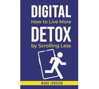 Digital Detox: How to Live More by Scrolling Less