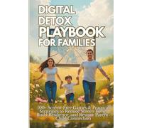 Digital Detox Playbook for Families: 100+ Screen-Free Games & Practical Strategies to Reduce Screen Time, Build Resilience, and Restore Parent-Child Connection