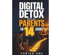 Digital Detox pour les Parents en 14 Jours: Un protocole réaliste et sans culpabilité pour réduire l'usage du téléphone, retrouver votre attention et être plus présent avec vos enfants