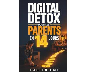 Digital Detox pour les Parents en 14 Jours: Un protocole réaliste et sans culpabilité pour réduire l'usage du téléphone, retrouver votre attention et être plus présent avec vos enfants