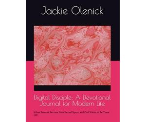 Digital Disciple: A Devotional Journal for Modern Life: When Screens Become Your Sacred Space, and God Wants to Be There Too