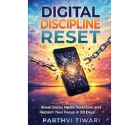 Digital Discipline Reset: Break Social Media Addiction and Reclaim Your Focus in 30 Days